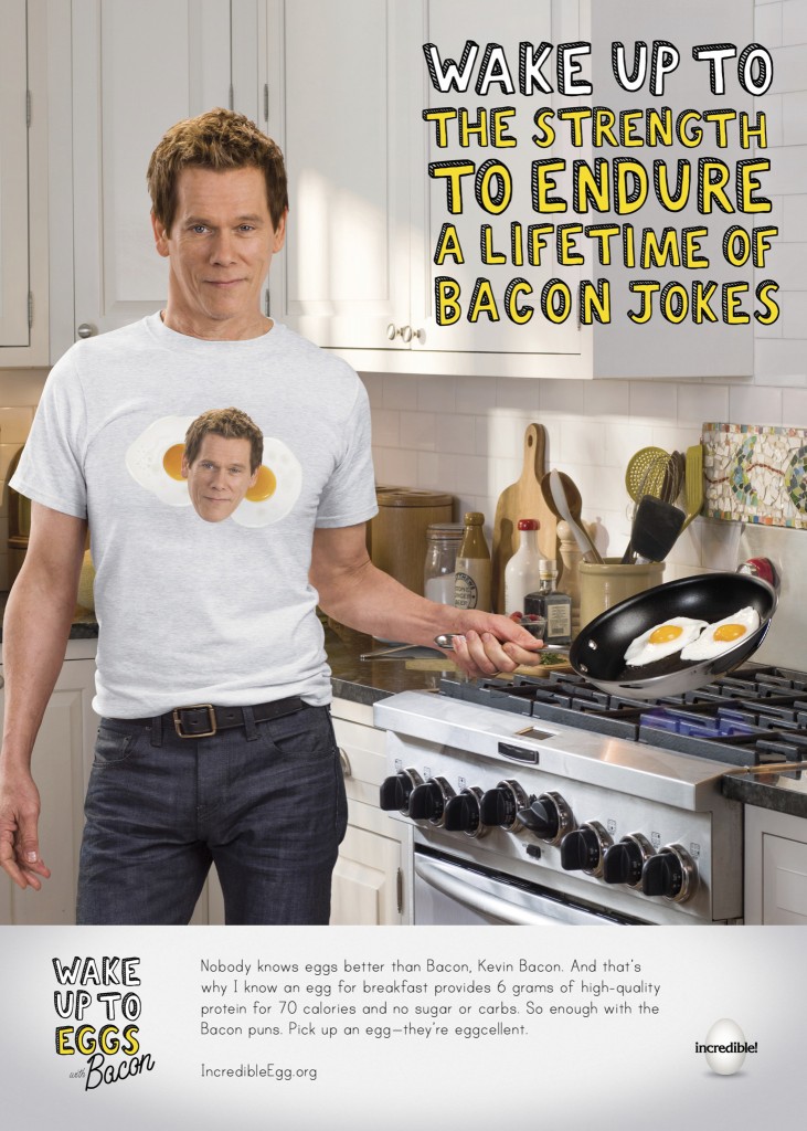 This image provided by the American Egg Board shows a print ad featuring actor Kevin Bacon. The American Egg Board is launching a series of online ads featuring the Footloose actor and plenty of puns on his last name. The campaign, which will also include magazine ads, comes at a promising time for the egg industry, with the nations protein craze helping fuel sales after decades of declining consumption. (AP Photo/American Egg Board)